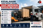 Kesalahan yang Sering Terjadi Saat Mengirim Barang Besar